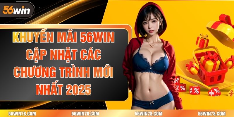 Khuyến Mãi 56win - Cập Nhật Các Chương Trình Mới Nhất 2025