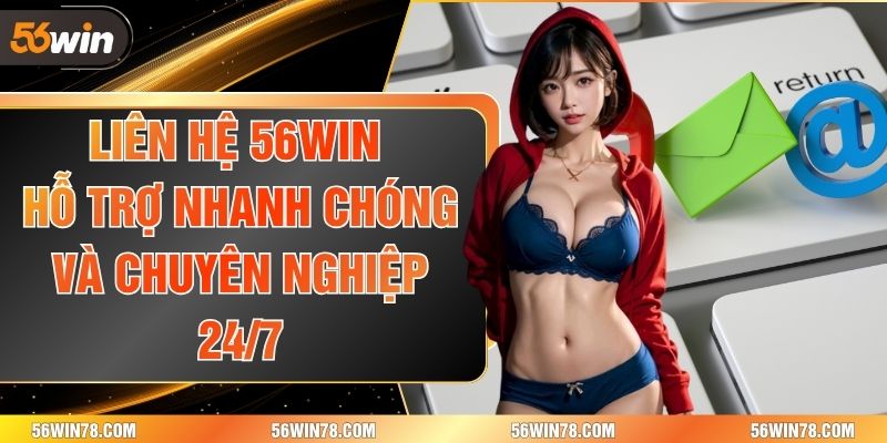 Liên Hệ 56win – Hỗ Trợ Nhanh Chóng Và Chuyên Nghiệp 24/7