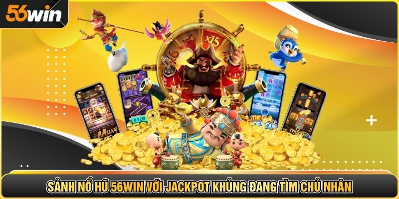 Sảnh nổ hũ 56WIN với Jackpot khủng đang tìm chủ nhân