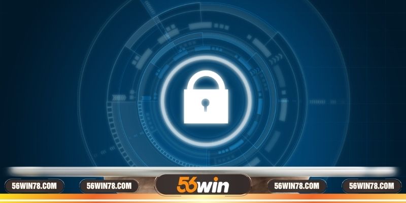 Chính sách bảo mật 56win bảo vệ tuyệt đối