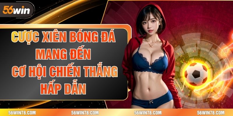 Cược Xiên Bóng Đá Mang Đến Cơ Hội Chiến Thắng Hấp Dẫn
