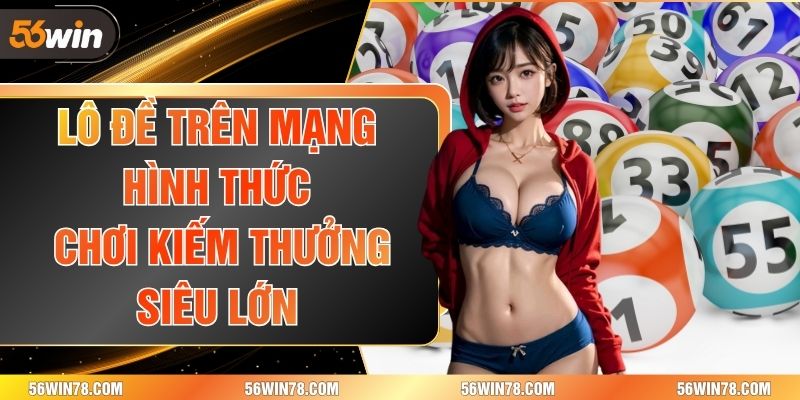 Lô Đề Trên Mạng - Hình Thức Chơi Kiếm Thưởng Siêu Lớn